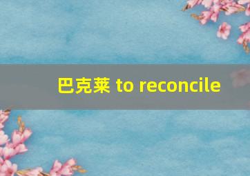 巴克莱 to reconcile